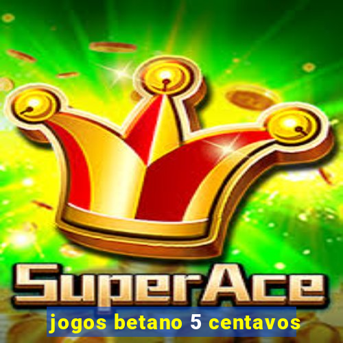 jogos betano 5 centavos